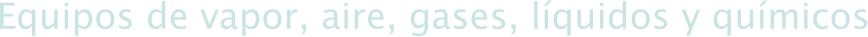 Equipos de vapor, aire, gases, l�quidos y qu�micos