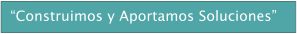 �Construimos y Aportamos Soluciones�