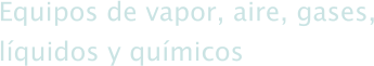 Equipos de vapor, aire, gases, l�quidos y qu�micos